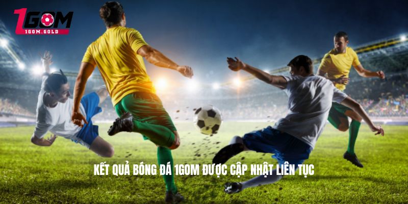 Kết quả bóng đá 1GOM 1 Kết quả bóng đá 1GOM được cập nhật liên tục